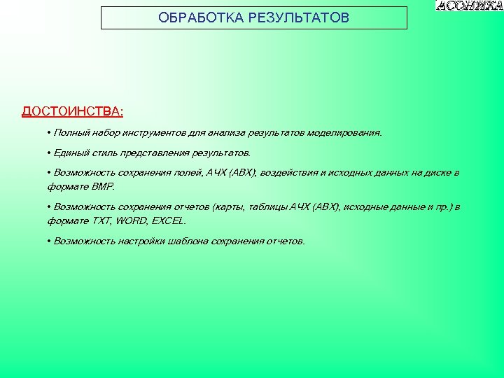ОБРАБОТКА РЕЗУЛЬТАТОВ ДОСТОИНСТВА: • Полный набор инструментов для анализа результатов моделирования. • Единый стиль