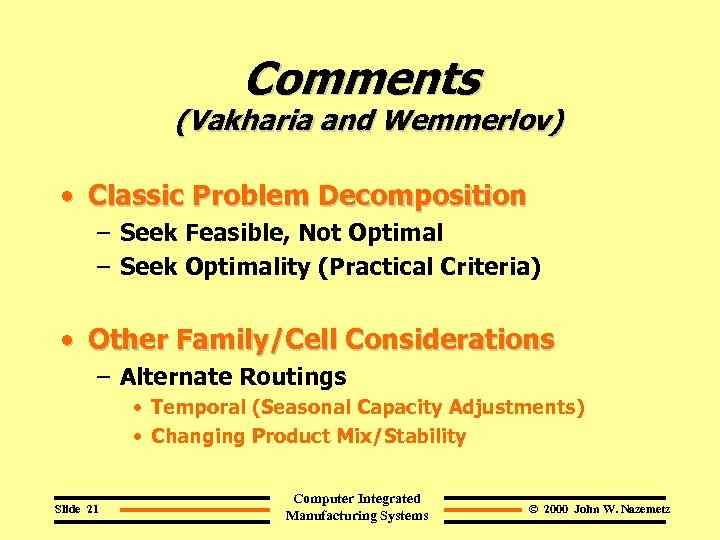 Comments (Vakharia and Wemmerlov) • Classic Problem Decomposition – Seek Feasible, Not Optimal –