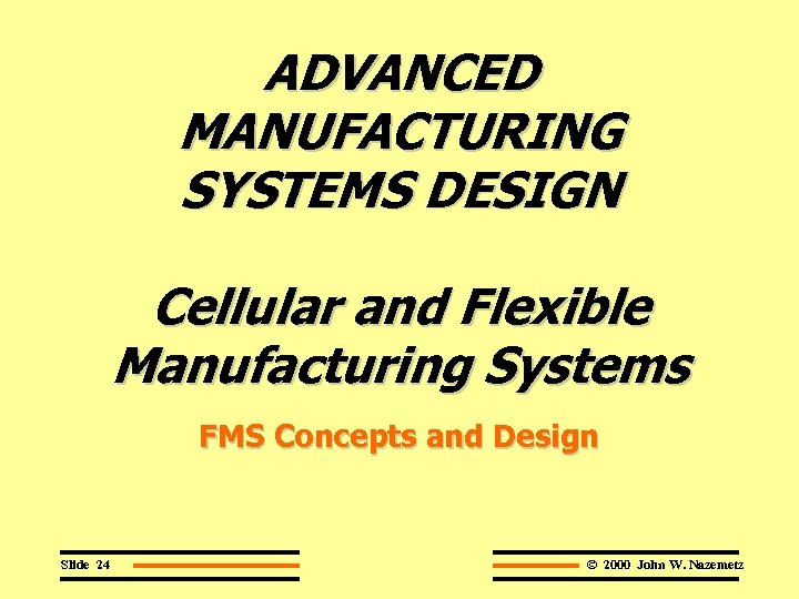 ADVANCED MANUFACTURING SYSTEMS DESIGN Cellular and Flexible Manufacturing Systems FMS Concepts and Design Slide