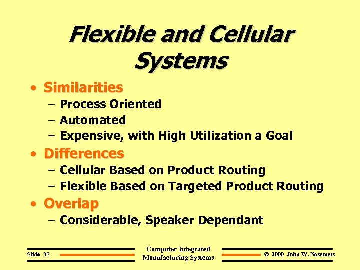 Flexible and Cellular Systems • Similarities – Process Oriented – Automated – Expensive, with