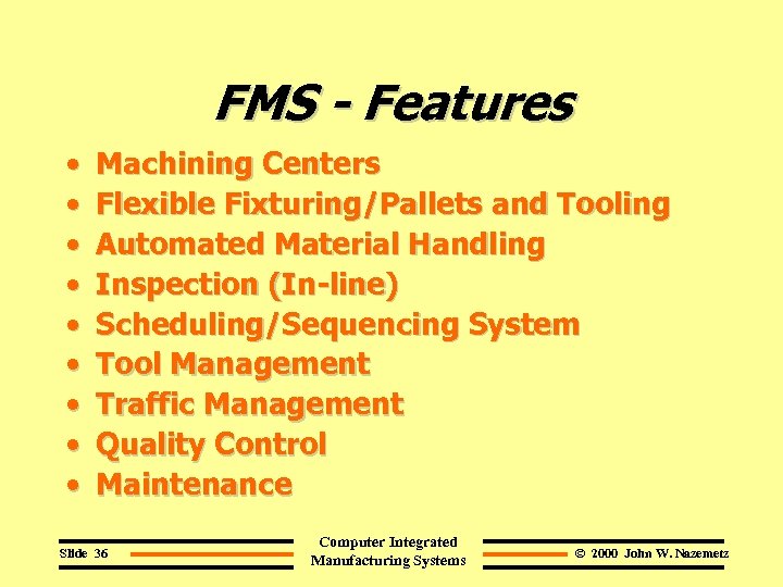 FMS - Features • • • Machining Centers Flexible Fixturing/Pallets and Tooling Automated Material