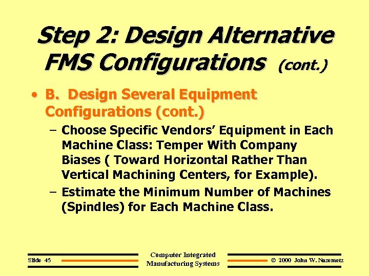 Step 2: Design Alternative FMS Configurations (cont. ) • B. Design Several Equipment Configurations