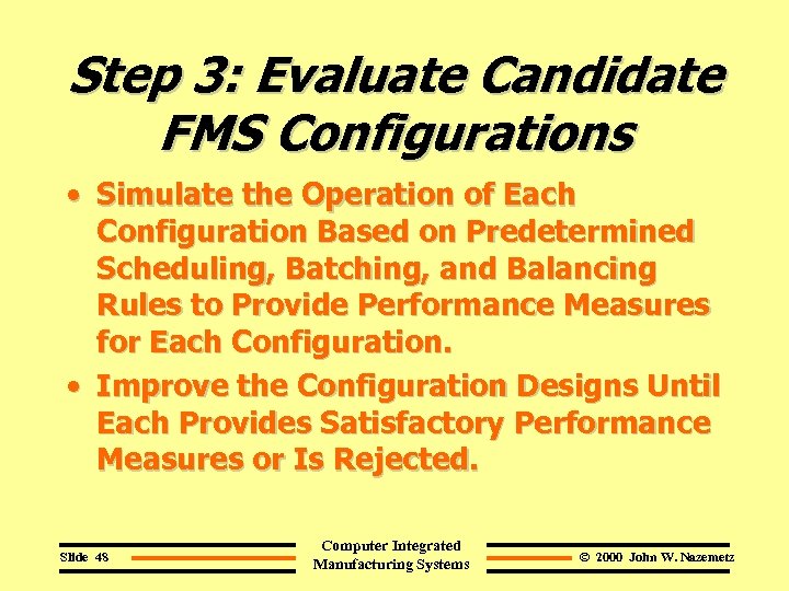 Step 3: Evaluate Candidate FMS Configurations • Simulate the Operation of Each Configuration Based