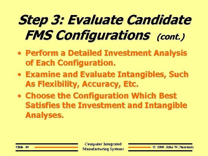 Step 3: Evaluate Candidate FMS Configurations (cont. ) • Perform a Detailed Investment Analysis