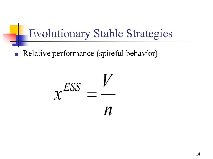 Evolutionary Stable Strategies n Relative performance (spiteful behavior) 14 