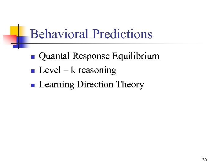 Behavioral Predictions n n n Quantal Response Equilibrium Level – k reasoning Learning Direction