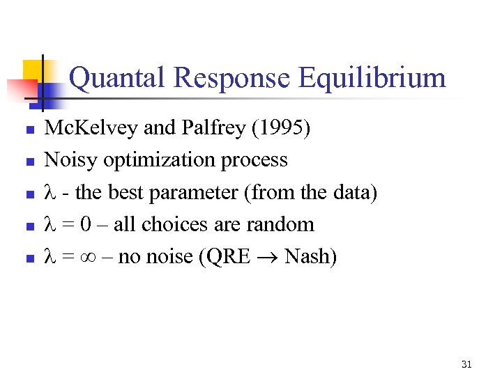 Quantal Response Equilibrium n n n Mc. Kelvey and Palfrey (1995) Noisy optimization process