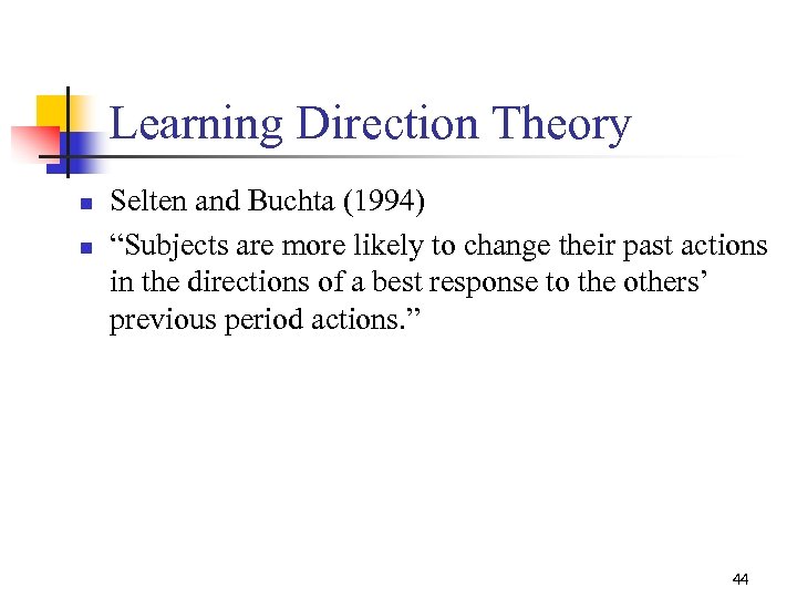 Learning Direction Theory n n Selten and Buchta (1994) “Subjects are more likely to