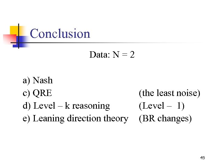 Conclusion Data: N = 2 a) Nash c) QRE d) Level – k reasoning