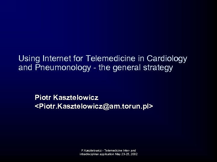 Using Internet for Telemedicine in Cardiology and Pneumonology - the general strategy Piotr Kasztelowicz