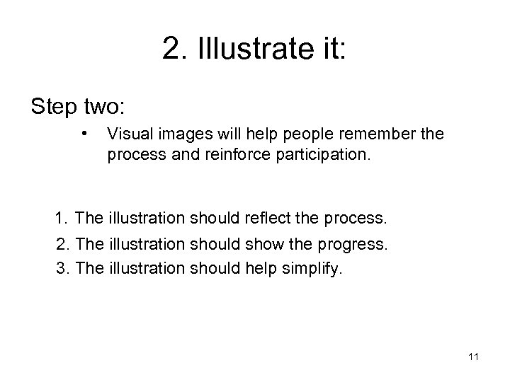 2. Illustrate it: Step two: • Visual images will help people remember the process