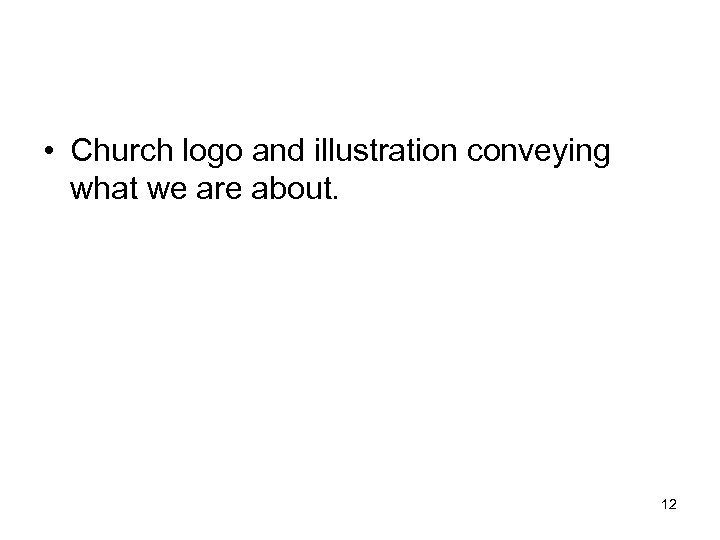  • Church logo and illustration conveying what we are about. 12 