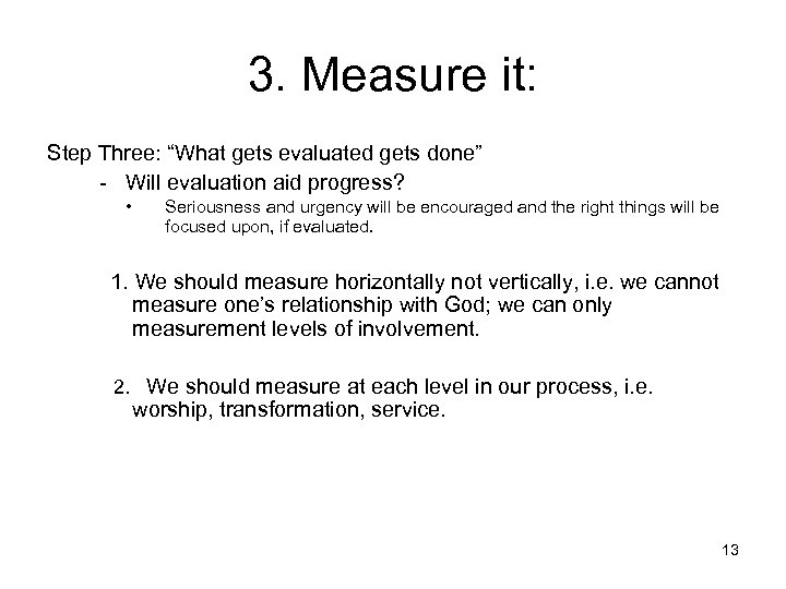 3. Measure it: Step Three: “What gets evaluated gets done” - Will evaluation aid