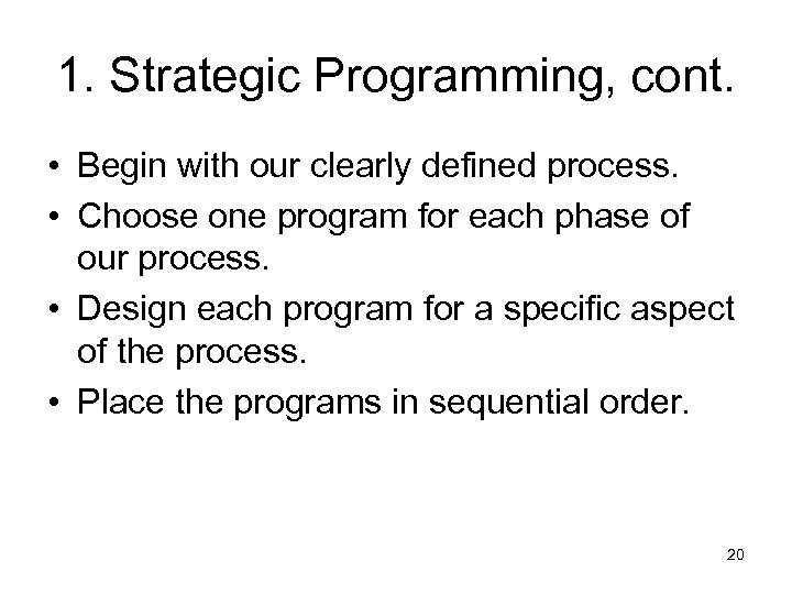 1. Strategic Programming, cont. • Begin with our clearly defined process. • Choose one