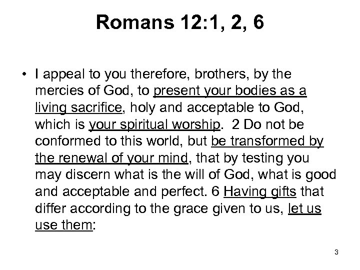 Romans 12: 1, 2, 6 • I appeal to you therefore, brothers, by the