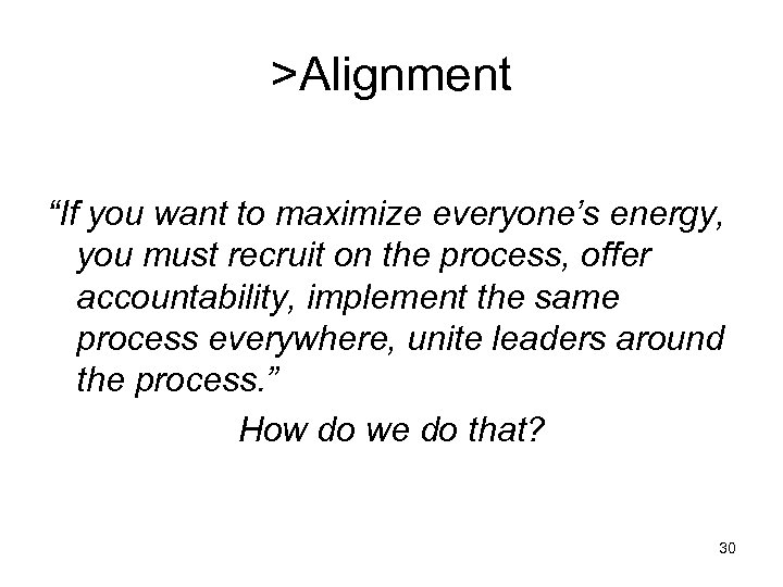 >Alignment “If you want to maximize everyone’s energy, you must recruit on the process,