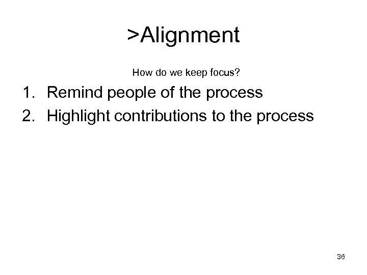 >Alignment How do we keep focus? 1. Remind people of the process 2. Highlight