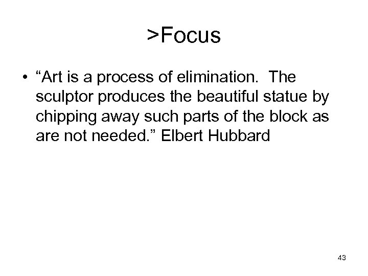 >Focus • “Art is a process of elimination. The sculptor produces the beautiful statue