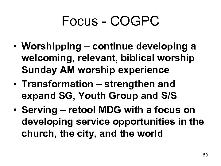 Focus - COGPC • Worshipping – continue developing a welcoming, relevant, biblical worship Sunday