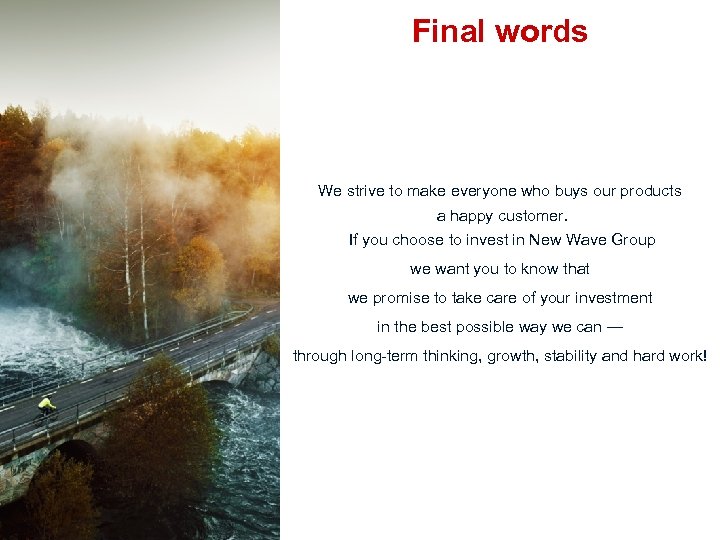 Final words We strive to make everyone who buys our products a happy customer.