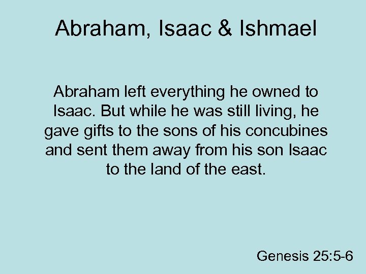 Abraham, Isaac & Ishmael Abraham left everything he owned to Isaac. But while he