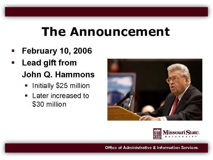 The Announcement February 10, 2006 Lead gift from John Q. Hammons Initially $25 million