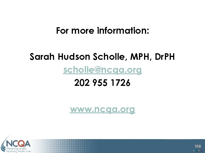 End For more information: Sarah Hudson Scholle, MPH, Dr. PH scholle@ncqa. org 202 955