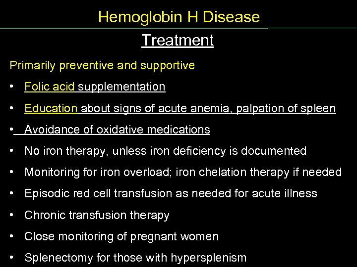 Hemoglobin H Disease Treatment Primarily preventive and supportive • Folic acid supplementation • Education