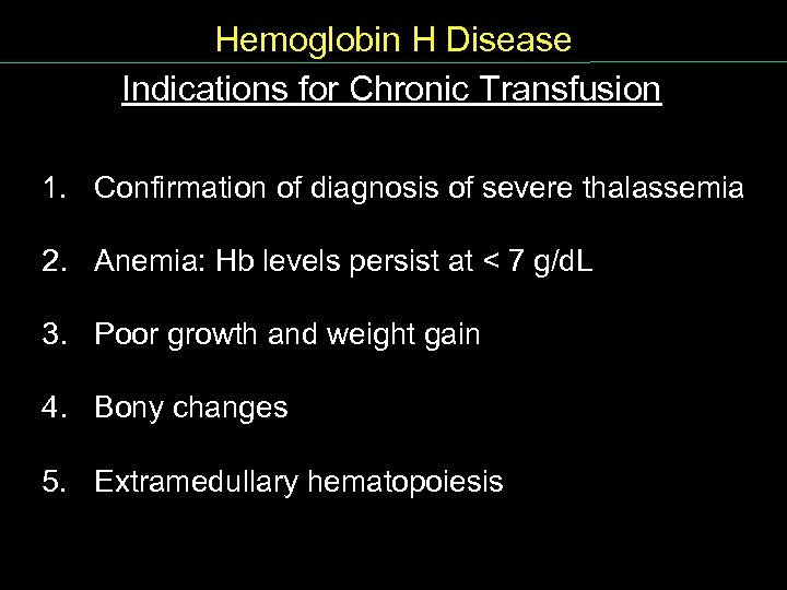 Hemoglobin H Disease Indications for Chronic Transfusion 1. Confirmation of diagnosis of severe thalassemia