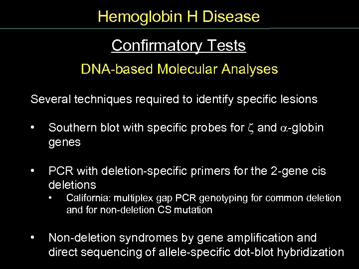 Hemoglobin H Disease Confirmatory Tests Conf Tests DNA based Molecular Analyses Several techniques required