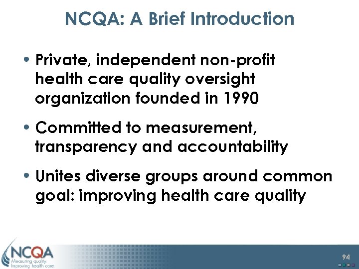 NCQA: A Brief Introduction • Private, independent non-profit health care quality oversight organization founded