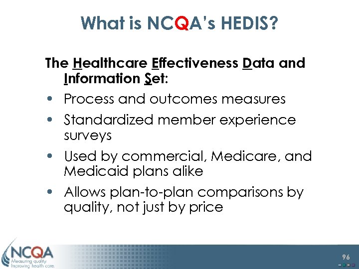 What is NCQA’s HEDIS? The Healthcare Effectiveness Data and Information Set: • Process and