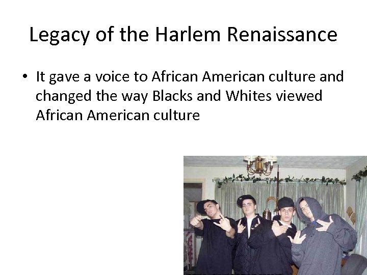 Legacy of the Harlem Renaissance • It gave a voice to African American culture