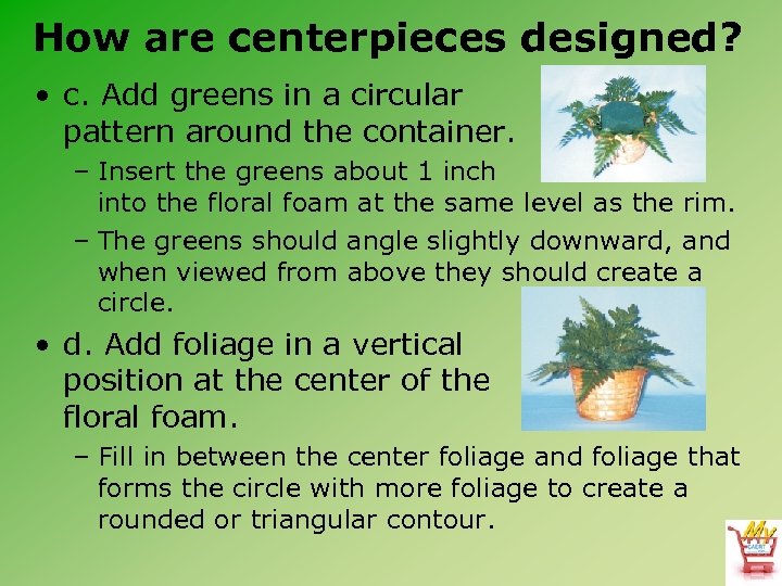 How are centerpieces designed? • c. Add greens in a circular pattern around the