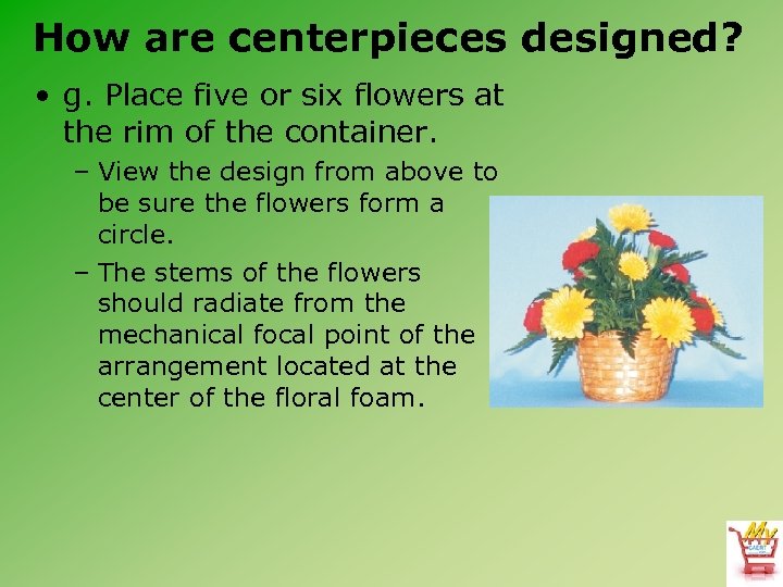 How are centerpieces designed? • g. Place five or six flowers at the rim