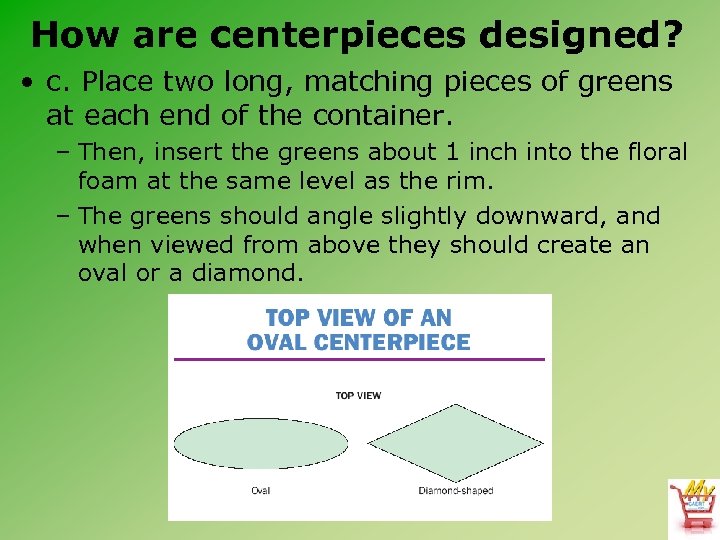 How are centerpieces designed? • c. Place two long, matching pieces of greens at