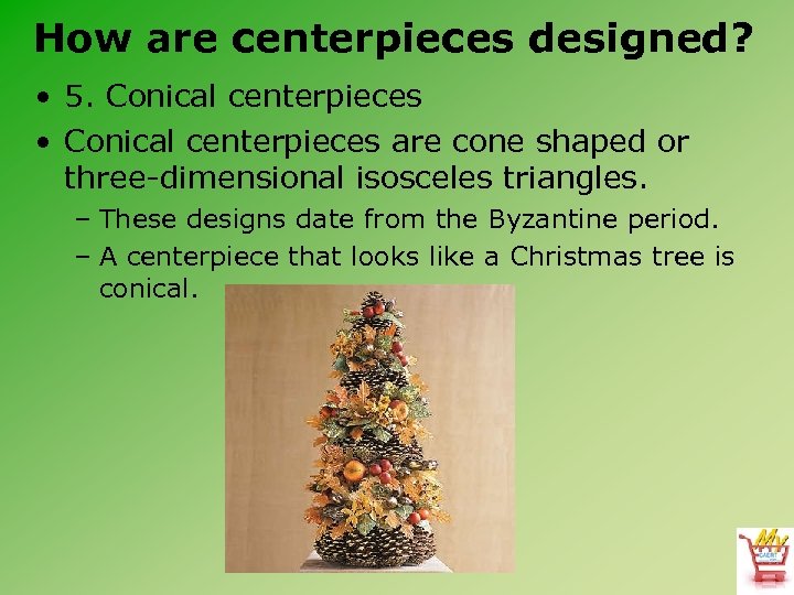 How are centerpieces designed? • 5. Conical centerpieces • Conical centerpieces are cone shaped