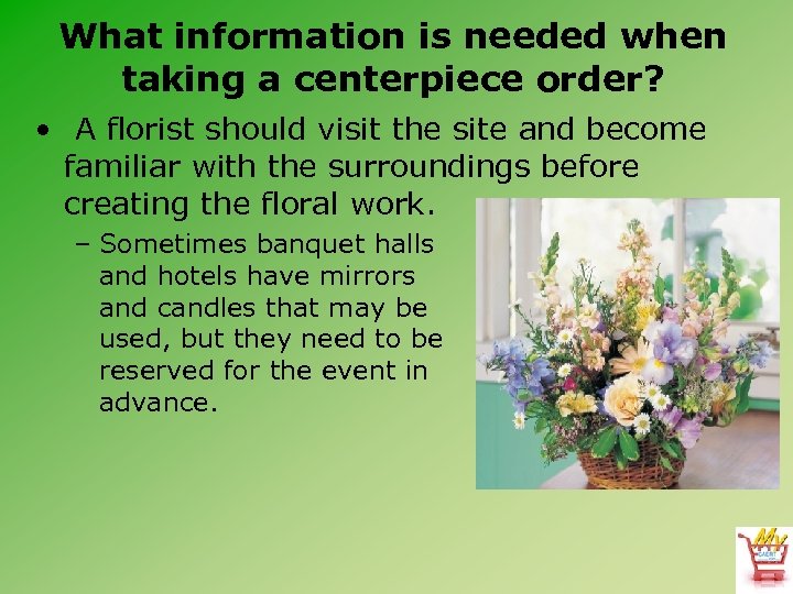 What information is needed when taking a centerpiece order? • A florist should visit