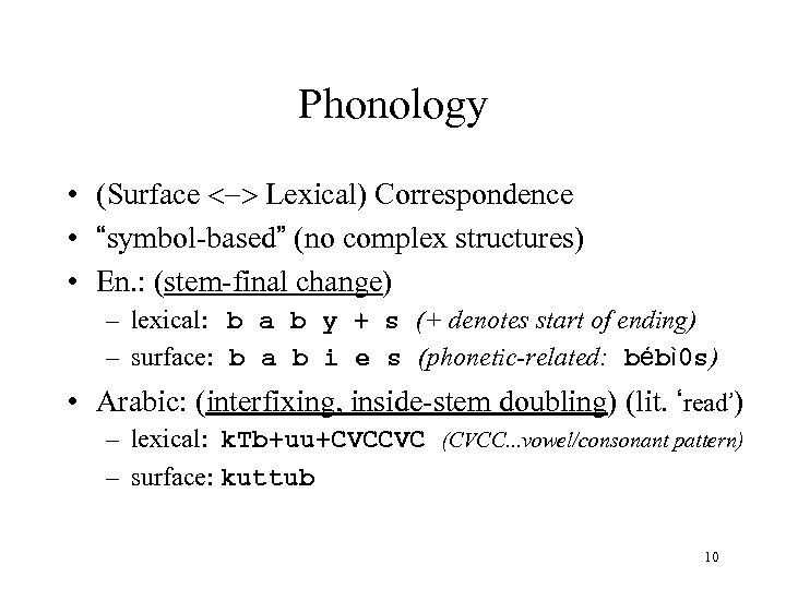 Phonology • (Surface <-> Lexical) Correspondence • “symbol-based” (no complex structures) • En. :
