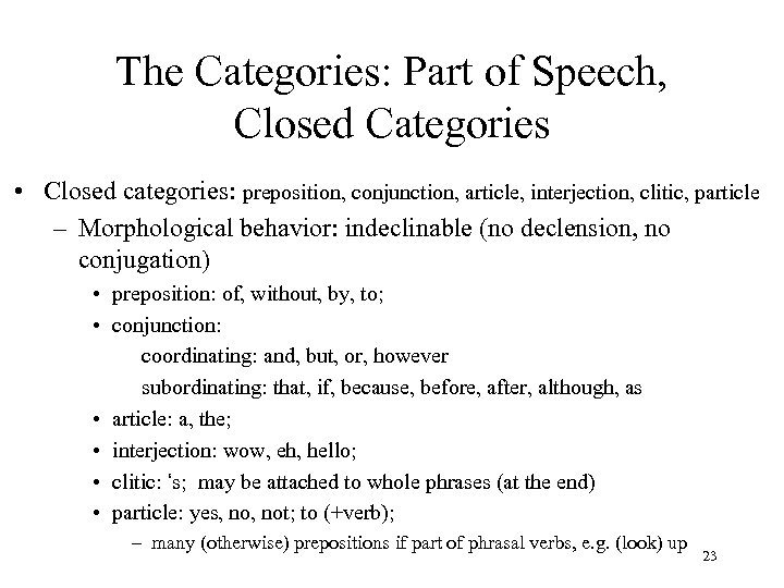 The Categories: Part of Speech, Closed Categories • Closed categories: preposition, conjunction, article, interjection,