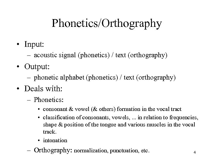 Phonetics/Orthography • Input: – acoustic signal (phonetics) / text (orthography) • Output: – phonetic