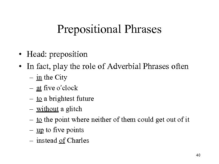 Prepositional Phrases • Head: preposition • In fact, play the role of Adverbial Phrases