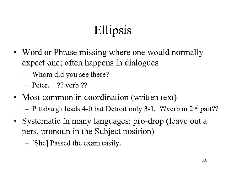 Ellipsis • Word or Phrase missing where one would normally expect one; often happens