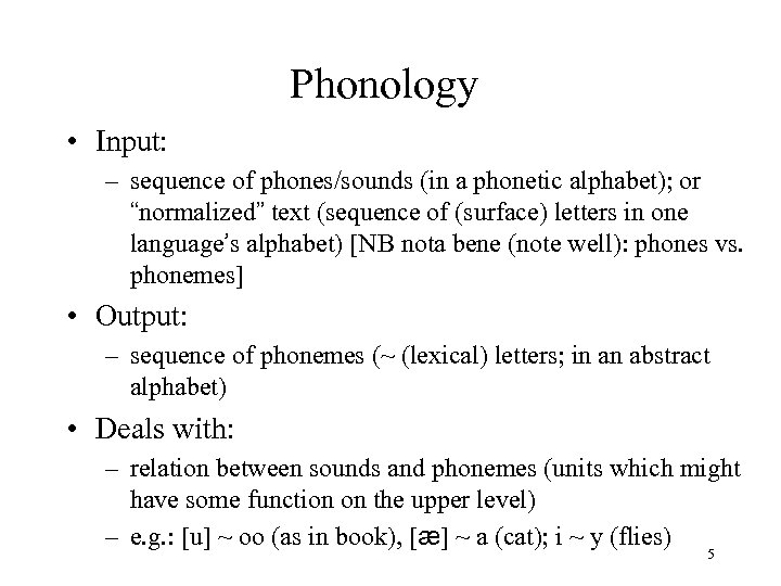 Phonology • Input: – sequence of phones/sounds (in a phonetic alphabet); or “normalized” text