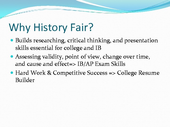 Why History Fair? Builds researching, critical thinking, and presentation skills essential for college and