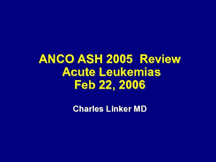 ANCO ASH 2005 Review Acute Leukemias Feb 22, 2006 Charles Linker MD 