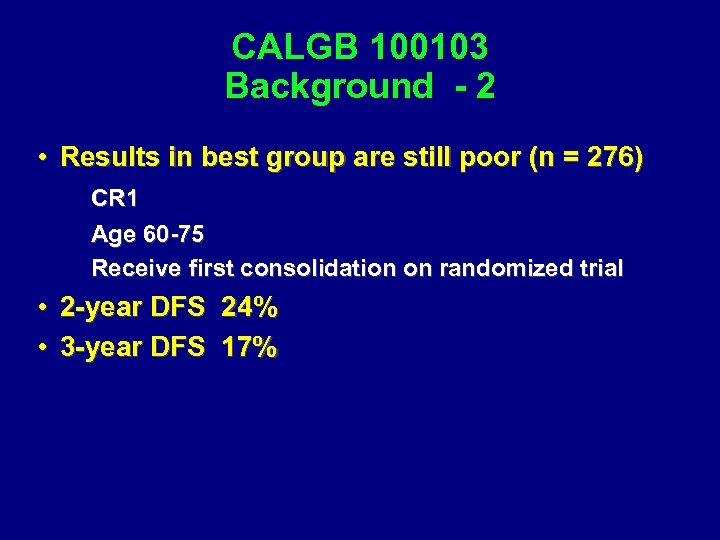 CALGB 100103 Background - 2 • Results in best group are still poor (n