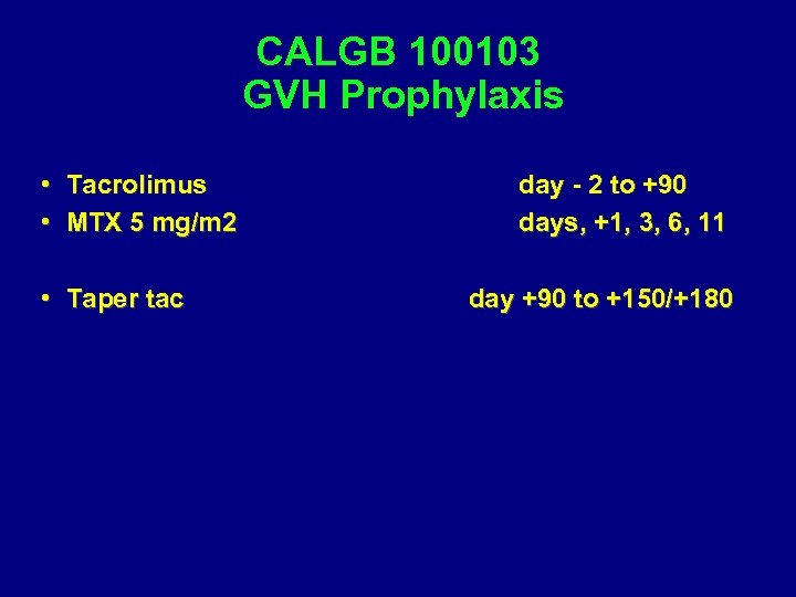 CALGB 100103 GVH Prophylaxis • Tacrolimus • MTX 5 mg/m 2 • Taper tac