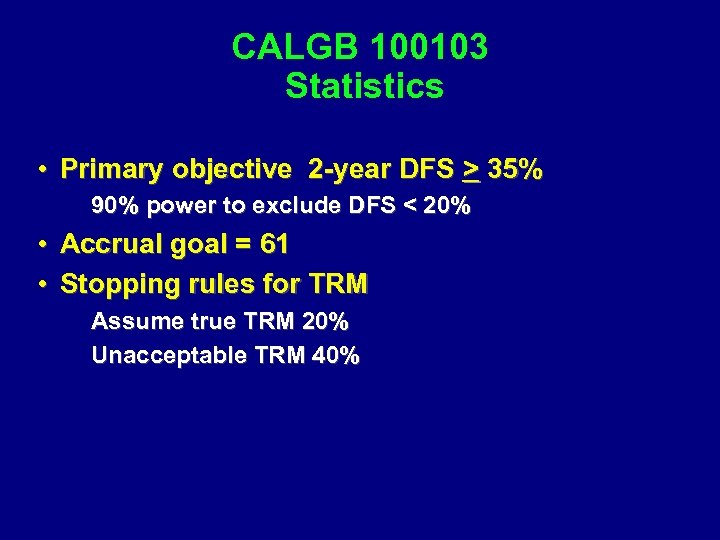 CALGB 100103 Statistics • Primary objective 2 -year DFS > 35% 90% power to