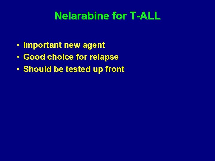 Nelarabine for T-ALL • Important new agent • Good choice for relapse • Should